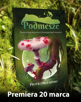 Zapowiedź! Podmesze: ilustrowany bestiariusz fantastycznych stworzeń -  Piotr Orleański